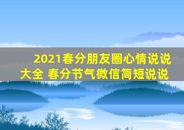 2021春分朋友圈心情说说大全 春分节气微信简短说说